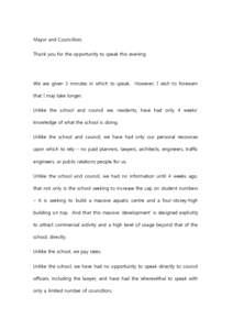 Mayor and Councillors. Thank you for the opportunity to speak this evening. We are given 3 minutes in which to speak. However, I wish to forewarn that I may take longer. Unlike the school and council we, residents, have 