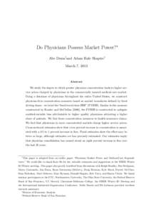 Do Physicians Possess Market Power?∗ Abe Dunn†and Adam Hale Shapiro‡ March 7, 2013 Abstract We study the degree to which greater physician concentration leads to higher service prices charged by physicians in the c