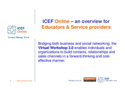ICEF Online – an overview for Educators & Service providers Bridging both business and social networking, the Virtual Workshop 3.0 enables individuals and organizations to build contacts, relationships and