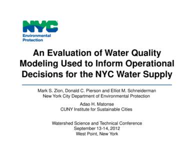 An Evaluation of Water Quality Modeling Used to Inform Operational Decisions for the NYC Water Supply Mark S. Zion, Donald C. Pierson and Elliot M. Schneiderman New York City Department of Environmental Protection Adao H