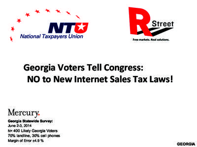 Georgia	
  Voters	
  Tell	
  Congress:	
  	
  	
  	
  	
  	
  	
  	
  	
  	
  	
  	
  	
  	
  	
   NO	
  to	
  New	
  Internet	
  Sales	
  Tax	
  Laws!	
   Georgia Statewide Survey: June 2-3, 201