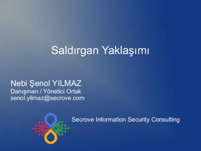 Saldırgan Yaklaşımı Nebi Şenol YILMAZ Danışman / Yönetici Ortak  Secrove Information Security Consulting