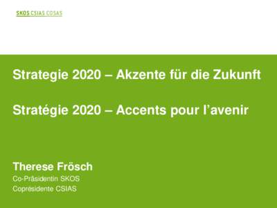 Strategie 2020 – Akzente für die Zukunft Stratégie 2020 – Accents pour l’avenir Therese Frösch Co-Präsidentin SKOS Coprésidente CSIAS