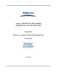 ANNUAL REPORT ON THE MARKET FOR RGGI CO2 ALLOWANCES: 2012 Prepared for: RGGI, Inc., on behalf of the RGGI Participating States Prepared By: