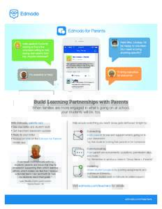 Build Learning Partnerships with Parents When families are more engaged in what’s going on at school, your students will be, too. With Edmodo, parents can: •	See due dates and student work •	Get important classroom