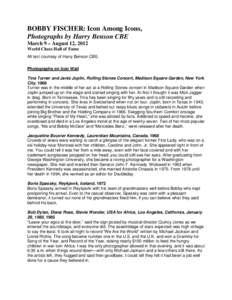 BOBBY FISCHER: Icon Among Icons, Photographs by Harry Benson CBE March 9 – August 12, 2012 World Chess Hall of Fame All text courtesy of Harry Benson CBE. Photographs on Icon Wall