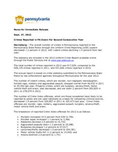 News for Immediate Release Sept. 27, 2013 Crimes Reported in PA Down For Second Consecutive Year Harrisburg – The overall number of crimes in Pennsylvania reported to the Pennsylvania State Police through the Uniform C