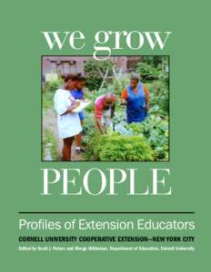 we grow  PEOPLE Profiles of Extension Educators CORNELL UNIVERSITY COOPERATIVE EXTENSION—NEW YORK CITY Edited by Scott J. Peters and Margo Hittleman, Department of Education, Cornell University