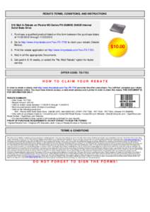 REBATE TERMS, CONDITIONS, AND INSTRUCTIONS  $10 Mail In Rebate on Plextor M5 Series PX-256M5S 256GB Internal Solid State Drive 1. Purchase a qualified product listed on this form between the purchase dates of[removed] 