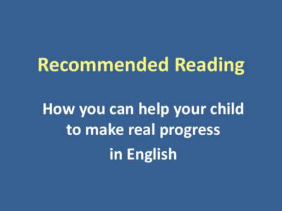 Recommended Reading How you can help your child to make real progress in English  Parent: