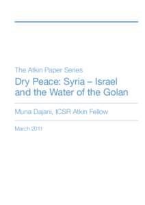 The Atkin Paper Series  Dry Peace: Syria – Israel and the Water of the Golan Muna Dajani, ICSR Atkin Fellow March 2011