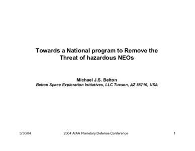 Towards a National program to Remove the Threat of hazardous NEOs Michael J.S. Belton Belton Space Exploration Initiatives, LLC Tucson, AZ 85716, USA