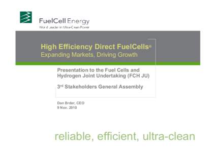 High Efficiency Direct FuelCells® Expanding Markets, Driving Growth Presentation to the Fuel Cells and Hydrogen Joint Undertaking (FCH JU) 3rd Stakeholders General Assembly Dan Brdar, CEO