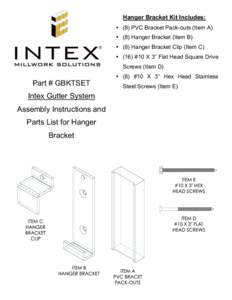 Hanger Bracket Kit Includes: • (8) PVC Bracket Pack-outs (Item A) • (8) Hanger Bracket (Item B) • (8) Hanger Bracket Clip (Item C) • (16) #10 X 3” Flat Head Square Drive Screws (Item D)