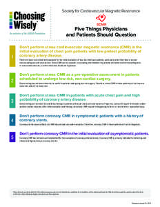 Society for Cardiovascular Magnetic Resonance  Five Things Physicians and Patients Should Question Don’t perform stress cardiovascular magnetic resonance (CMR) in the initial evaluation of chest pain patients with low 