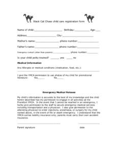 Black Cat Chase child care registration form Name of child:___________________ Birthday:__________ Age:___ Address____________________ City:_____________________ Mother’s name:________________ phone number:____________