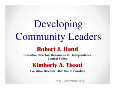 Developing Community Leaders Robert J. Hand Executive Director, Resources for Independence Central Valley