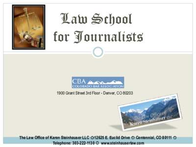 Law School for Journalists 1900 Grant Street 3rd Floor - Denver, CO[removed]The Law Office of Karen Steinhauser LLC 12625 E. Euclid Drive  Centennial, CO 80111 