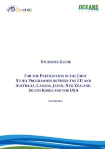 STUDENTS GUIDE FOR THE PARTICIPANTS IN THE JOINT STUDY PROGRAMMES BETWEEN THE EU AND AUSTRALIA, CANADA, JAPAN, NEW ZEALAND, SOUTH KOREA AND THE USA OCTOBER 2014