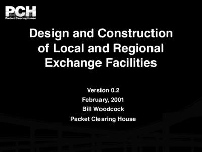 Design and Construction of Local and Regional Exchange Facilities Version 0.2 February, 2001 Bill Woodcock