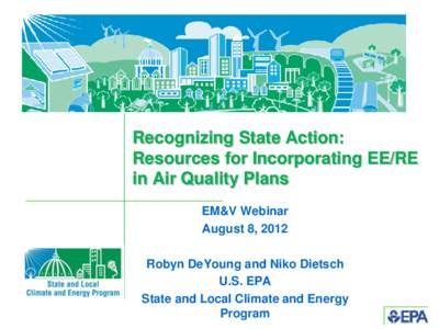 Recognizing State Action: Resources for Incorporating EE/RE in Air Quality Plans EM&V Webinar August 8, 2012 Robyn DeYoung and Niko Dietsch