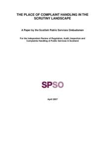 THE PLACE OF COMPLAINT HANDLING IN THE SCRUTINY LANDSCAPE A Paper by the Scottish Public Services Ombudsman For the Independent Review of Regulation, Audit, Inspection and Complaints Handling of Public Services in Scotla