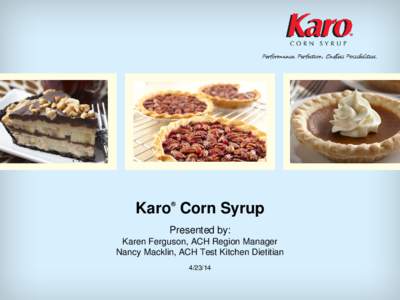 ®  Karo Corn Syrup Presented by: Karen Ferguson, ACH Region Manager Nancy Macklin, ACH Test Kitchen Dietitian