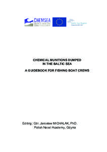 CHEMICAL MUNITIONS DUMPED IN THE BALTIC SEA A GUIDEBOOK FOR FISHING BOAT CREWS Editing: Cdr. Jarosław MICHALAK, PhD. Polish Naval Academy, Gdynia