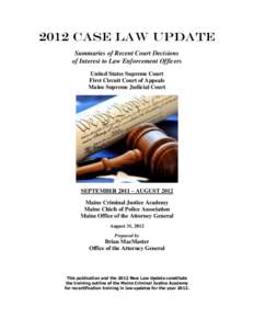 2012 CASE LAW UPDATE Summaries of Recent Court Decisions of Interest to Law Enforcement Officers United States Supreme Court First Circuit Court of Appeals Maine Supreme Judicial Court