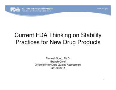 Current FDA Thinking on Stability Practices for New Drug Products Ramesh Sood, Ph.D. Branch Chief Office of New Drug Quality Assessment 22-Oct-2011