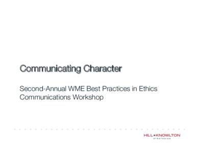 Communicating Character! ! Second-Annual WME Best Practices in Ethics Communications Workshop
  The Big 3: Three trends changing reputation management