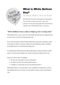 What is White Balloon Day? Tip sheet for Educators, Carers and Parents Bravehearts’ Education Manager has developed this tip sheet to help educators, carers and parents use the right language when explaining to