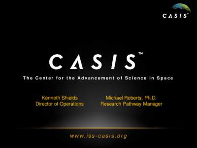 The Center for the Advancement of Science in Space  Kenneth Shields Director of Operations  Michael Roberts, Ph.D.