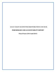 GULF COAST ECOSYSTEM RESTORATION COUNCIL PERFORMANCE AND ACCOUNTABILITY REPORT Fiscal Years 2014 and 2013 This Performance and Accountability Report for FISCAL YEAR 2014 and 2013 provides the financial and performance i