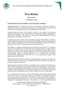 Press Release March 19, 2015 For immediate release SECP Chairman expresses confidence in stock markets’ soundness ISLAMABAD, March 19: Chairman, Securities and Exchange Commission of Pakistan (SECP), Zafar Hijazi, has 