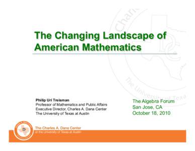 The Changing Landscape of American Mathematics Philip Uri Treisman Professor of Mathematics and Public Affairs Executive Director, Charles A. Dana Center