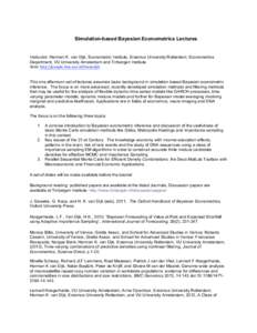 Simulation-based Bayesian Econometrics Lectures  Instructor: Herman K. van Dijk, Econometric Institute, Erasmus University Rotterdam, Econometrics Department, VU University Amsterdam and Tinbergen Institute. Web:	
  htt