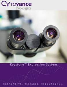 Keystone™ Expression System  RESPONSIVE. RELIABLE. RESOURCEFUL. Cytovance® Biologics is a leading contract development and manufacturing provider of both mammalian and microbial service offerings to the