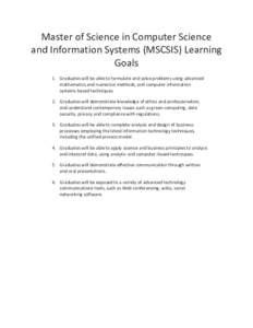 Master of Science in Computer Science and Information Systems (MSCSIS) Learning Goals 1. Graduates will be able to formulate and solve problems using advanced mathematics and numerical methods, and computer information s