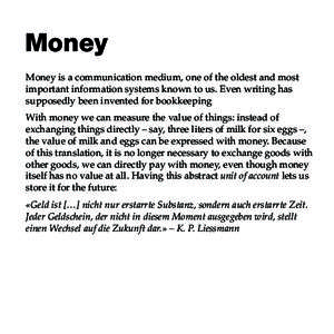 Money Money is a communication medium, one of the oldest and most important information systems known to us. Even writing has supposedly been invented for bookkeeping With money we can measure the value of things: instea