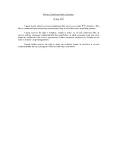 Revised Conditional Offer on Services  18 May 2005 Canada hereby submits its revised conditional offer on services to other WTO Members. This offer is conditional upon satisfactory commitments being received from other n