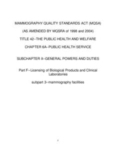 MAMMOGRAPHY QUALITY STANDARDS ACT (MQSA) (AS AMENDED BY MQSRA of 1998 and[removed]TITLE 42--THE PUBLIC HEALTH AND WELFARE CHAPTER 6A--PUBLIC HEALTH SERVICE  SUBCHAPTER II--GENERAL POWERS AND DUTIES