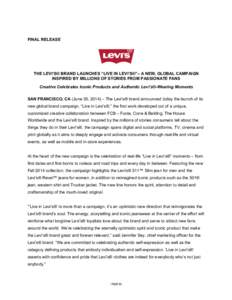    FINAL RELEASE THE LEVI’S® BRAND LAUNCHES “LIVE IN LEVI’S®”– A NEW, GLOBAL CAMPAIGN INSPIRED BY MILLIONS OF STORIES FROM PASSIONATE FANS