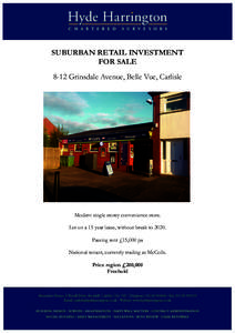 SUBURBAN RETAIL INVESTMENT FOR SALE 8-12 Grinsdale Avenue, Belle Vue, Carlisle Modern single storey convenience store. Let on a 15 year lease, without break to 2020.