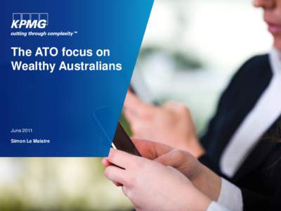 The ATO focus on Wealthy Australians June 2011 Simon Le Maistre