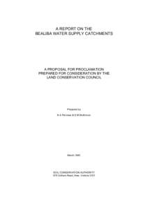 A REPORT ON THE BEALIBA WATER SUPPLY CATCHMENTS A PROPOSAL FOR PROCLAMATION PREPARED FOR CONSIDERATION BY THE LAND CONSERVATION COUNCIL