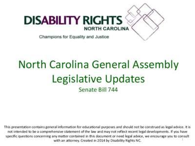 North Carolina General Assembly Legislative Updates Senate Bill 744 This presentation contains general information for educational purposes and should not be construed as legal advice. It is not intended to be a comprehe