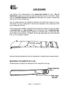 LOG SCALING Log scaling is the measurement of the board foot volume of a log. One (1) board foot is equal to a 12-inch by 12-inch board that is one (1) inch thick. Idaho uses the Scribner Decimal C Log Rule that estimate