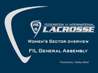 Women’s Sector overview  FIL General Assembly Presented by: Shelley Maher  Committees