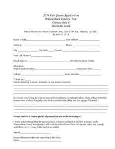 2014	
  Fair	
  Queen	
  Application	
   Winneshiek	
  County	
  	
  Fair	
   Contest-­July	
  6	
   Decorah,	
  Iowa	
   	
   Please	
  fill	
  out	
  and	
  return	
  to	
  Cheryl	
  Cline,	
  251